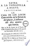 Letra a la tonadilla a nueve, intitulada: La casa de los locos convertida en la Estancia del placer, a influxos del alto asunto que festeja. Que se ha de cantar en el Teatro de la M. I. ciudad de Barcelona el dia quatro de noviembre del ano 1774. Por la Compania de Carlos Valles. Con las licencias necesarias