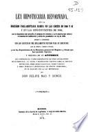 Ley hipotecaria reformada, con la discusión parlamentaria habida en las Cortes de 1860 y 1861 y en las Constituyentes de 1869...