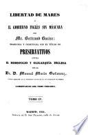Liberté des mers. Libertad de Mares, ó el Gobierno, inglés sin máscara ... Traducida y comentada con el epígrafe de preservativos contra el monopolio y oligarquia inglesa por el Dr. D. Manuel Maria Gutierrez