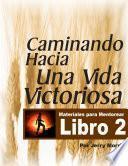 LIBRO 2 - CAMINANDO HACIA UNA VIDA VICTORIOSA