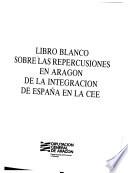 Libro blanco sobre las repercusiones en Aragón de la integración de España en la CEE.