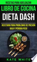 Libro De Cocina: Dieta Dash: Recetario para problemas de presión baja y pérdida peso (Recetas Para Adelgazar)