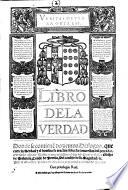 Libro De La Verdad Donde se contiene[n] dozientos Dialogos, que entre la Verdad y el hombre se tractan sobre la conuersion del peccador ... Con privilegio Real