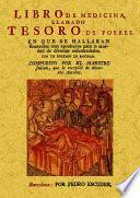 Libro de medicina, llamado tesoro de los pobres : en que se hallaran remedios muy aprobados para la sanidad de diversas enfermedades