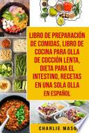 Libro de Preparación de Comidas & Libro De Cocina Para Olla de Cocción Lenta & Dieta para el intestino & Recetas en Una Sola Olla En Español