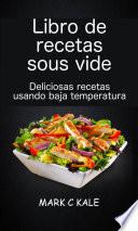 Libro de recetas sous vide: deliciosas recetas usando baja temperatura