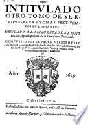 Libro Intitulado Otro Tomo de Sermones paramuchas Festividades de los Santos. Dedicado al Magestad delhiio de Dios, segunda persona de la Santissima Trinidad. Compuesto por el Padre Maestro Fray Christoual de Auendano, de la Orden de Nuestra Senora del Carmen (etc.)