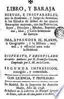 Libro y baraja nuevos e inseparables para la Academia y juego de armerìas, de los escudos de armas de las quatro monarquìas mayores ...