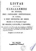 Listas de los caballeros de justicia, frey capellanes conventuales de justicia y frey sirvientes de armas recibidos en la veneranda lengua de Aragon, Cataluña y Navarra