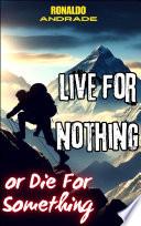 Live for Nothing or Die for Something