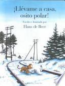 Llevame a Casa, Osito Polar! / Little Polar Bear, Take Me Home