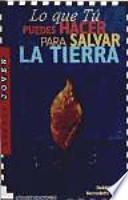 Lo que tú puedes hacer para salvar la Tierra