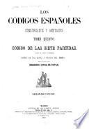 Los códigos españoles concordados y anotados: Código de Las siete partidas, t. IV, que contiene indice de las leyes y glosas del mismo, por el licenciado Gregorio Lopez de Tovar