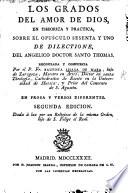 Los grados del amor de Dios, en theorica y practica sobre el opusculo sesenta y uno De dilectione (Dei et proximi) del Angelico Doctor Santo Thomas. Recopilada y compuesta por ... B. L. de M. ..., Prior del Convento de S. Agustin. En prosa y versos diferentes. Segunda edicion, dada à luz por un Religioso de la misma orden, etc