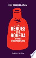 Los héroes de la bodega y otras crónicas forenses
