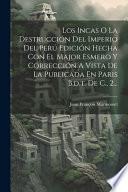 Los Incas o la destrucción del imperio del Perú edición hecha con el major esmero y corrección a vista de la publicada en Paris B.D.T. de C., 2