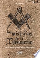 Los misterios de la masonería. Historia, jerarquía, simbología, secretos, masones ilustres