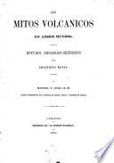 Los Mitos volcanicos en ambos mundos. Estudio geologico-historico, etc