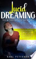 Lucid Dreaming: How to Take Control of Your Dreams (Lucid Dreaming Explores the Latest Scientific Research and Techniques)