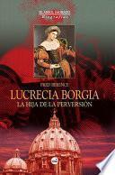 Lucrecia Borgia: la Hija de la Perversion