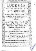 Luz de la Verdadera Cirugia, y Discursos de censura de ambas vias ... Compuestos por el Licenciado Pedro Gago de Vadillo ... Corregido, y enmendado en esta tercera impression, etc