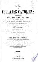 Luz de verdades católicas y explicación de la doctrina cristiana, que siguiendo la costumbre de la casa profesa de la Compañía de Jesús de Méjico, todos los jueves del año ha explicado en su iglesia...