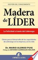 Madera de Lider: Claves Para el Desarrollo de las Capacidades de Liderazgo en la Empresa y en la Vida
