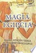 Magia egipcia : realidad, intención y esencia del pensamiento mágico egipcio