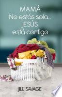 Mamá, no estás sola...Jesús está contigo