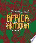 Mandinga sea! África en Antioquia