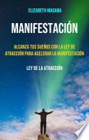 Manifestación: Alcanza Tus Sueños Con La Ley De Atracción Para Acelerar La Manifestación