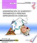 Manual. Administración de alimentos y tratamientos a personas dependientes en domicilio (UF0120). Certificados de profesionalidad. Atención sociosanitaria a personas en el domicilio (SSCS0108)