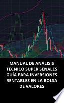 MANUAL DE ANÁLISIS TÉCNICO SUPER SEÑALES GUÍA PARA INVERSIONES RENTABLES EN LA BOLSA DE VALORES