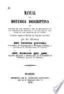 Manual de botánica descriptiva ó resúmen de las plantas que se encuentran en las cercanías de Madrid y de las que se cultivan en los jardines de la corte...