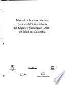 Manual de buenas prácticas para las administradoras del régimen subsidiado, ARS, de salud en Colombia