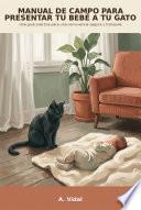 MANUAL DE CAMPO PARA PRESENTAR TU BEBÉ A TU GATO