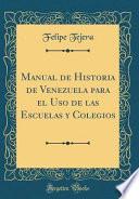 Manual de Historia de Venezuela para el Uso de las Escuelas y Colegios (Classic Reprint)