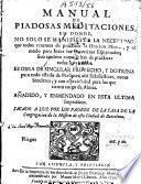 Manual de Piadosas meditaciones... Añadido, y enmendado en esta ultima impression. Sacado a luz por los Padres de la casa de la congregacion de la mission de esta ciudad de Barcelona