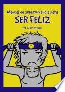 Manual de Supervivencia para ser Feliz