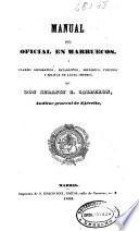 Manual del oficial en Marruecos, ó Cuadro geográfico, estadístico, histórico, político y militar de aquel imperio