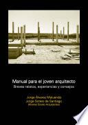 Manual para el joven arquitecto. Breves relatos, experiencias y consejos