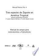 Manual Practico No. 6: Tres especies de Zapote en America Tropical Pouteria campechiana (Canistel), P. Sapota (Zapote Mamey), P. Viridis (Zapote Verde) - Manual de campo para extensionistas y fruticultore