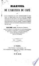 Manuel de l'ameteur du café; ou, L'art de torréfier les cafés convenablement et toujours au même degré, basé sur l'analyse chimique comparée du café vert et du café torréfié, etc