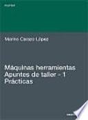 Máquinas herramientas. Apuntes de taller. 1. Prácticas
