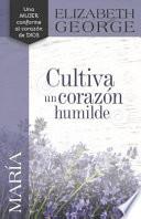 Maria, Cultiva Un Corazon Humilde