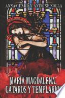 MarÍa Magdalena. CÁtaros y Templarios