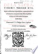Marial de la sacratissima Virgen nuestra señora. En que se contienen muchas consideraciones de grande spiritu, y puntos delicadissimos de la diuina Scriptura, ... Con vn Tratado al cabo de la Passion de Christo nuestro redemptor, y de la soledad de la sacratissima Virgen nuestra señora. Compuesto por el muy reuerendo P. F. Phelippe Diez Lusitano ... Con vn indice muy copioso de las autoridades de la Sagrada Scriptura: y otro alphabetico de las cosas notables. ..