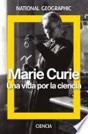 Marie Curie. Una vida por la ciencia