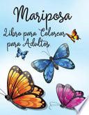 Mariposa Libro para Colorear para Adultos: Libro para Colorear Relajante y Antiestrés 30 Increíbles y Bonitas Mariposas para Colorear Libro para Color