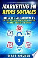 Marketing En Redes Sociales: Descubre Los Secretos de Youtube, Facebook Advertising, Linkedin, Pinterest, Twitter E Instagram